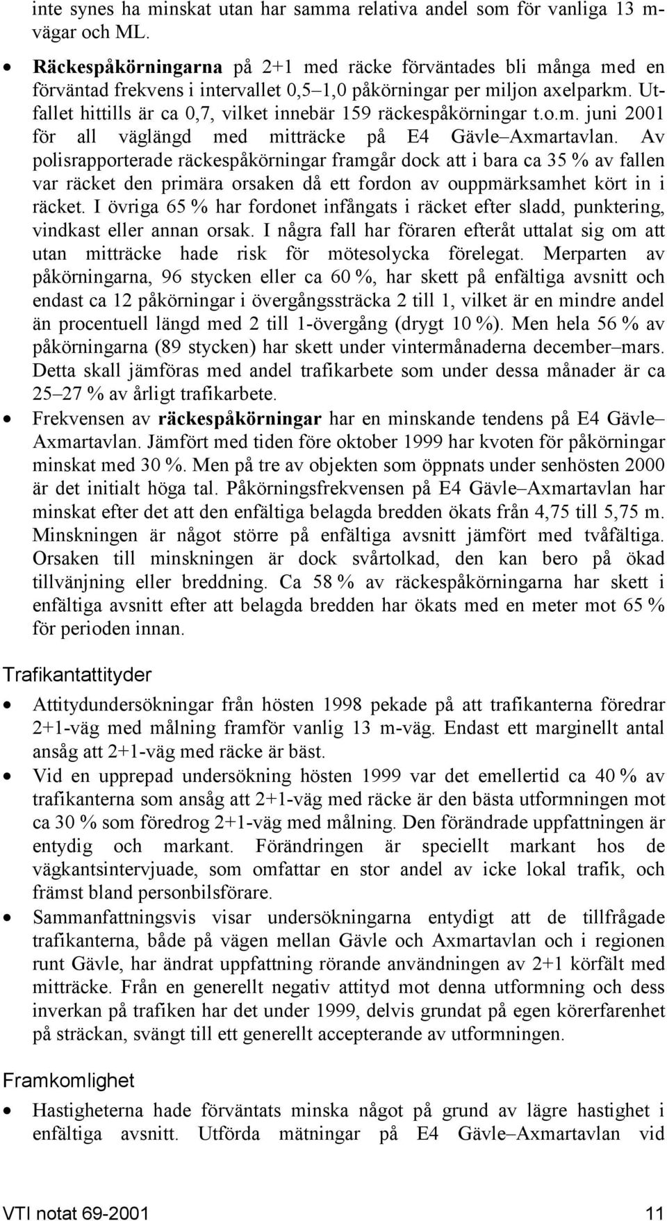 Utfallet hittills är ca 0,7, vilket innebär 159 räckespåkörningar t.o.m. juni 2001 för all väglängd med mitträcke på E4 Gävle Axmartavlan.