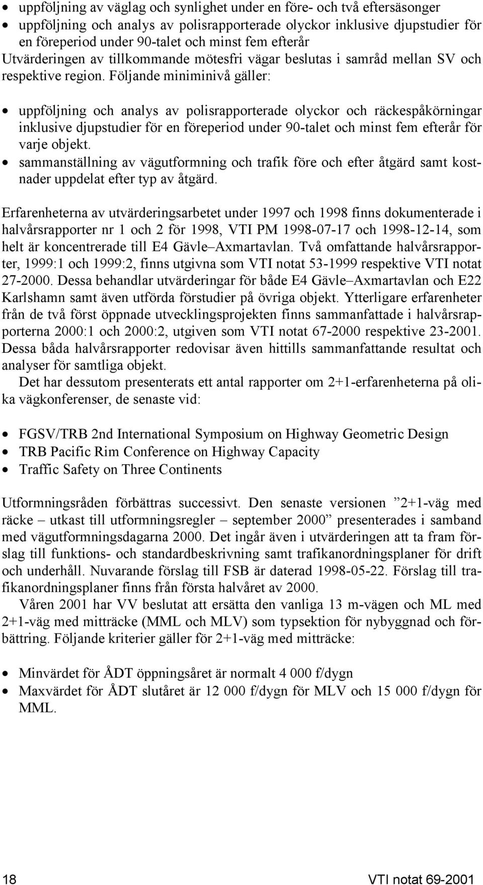 Följande miniminivå gäller: uppföljning och analys av polisrapporterade olyckor och räckespåkörningar inklusive djupstudier för en föreperiod under 90-talet och minst fem efterår för varje objekt.