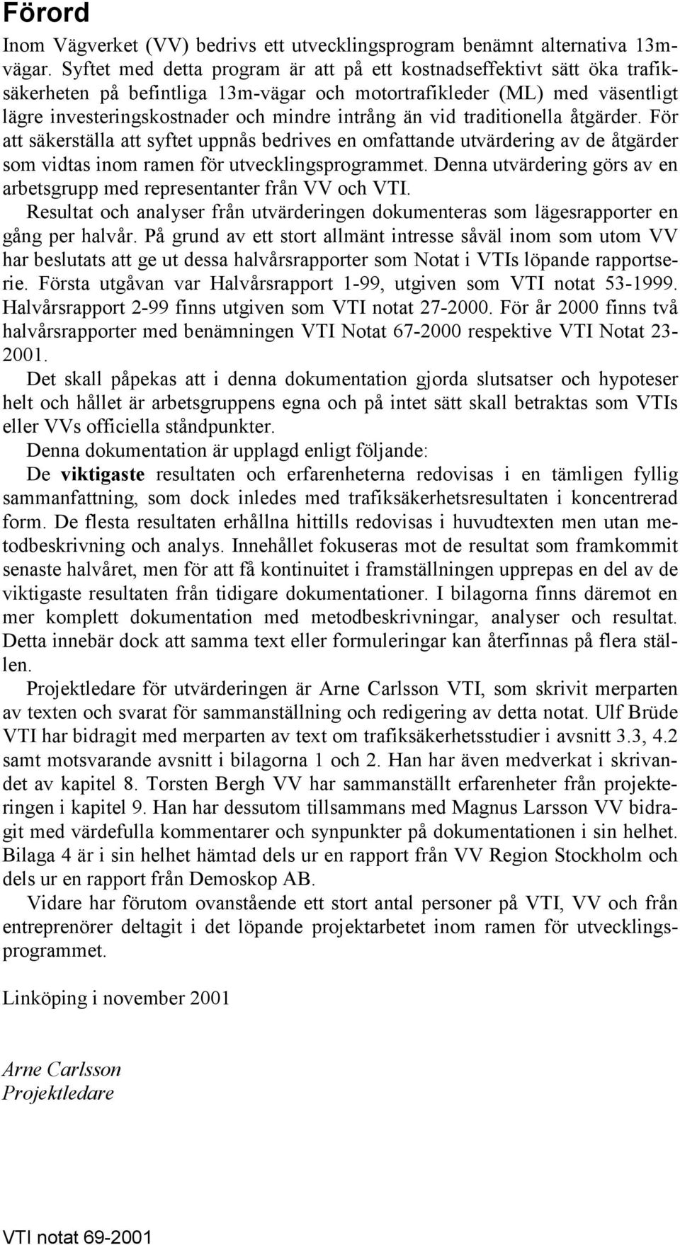 vid traditionella åtgärder. För att säkerställa att syftet uppnås bedrives en omfattande utvärdering av de åtgärder som vidtas inom ramen för utvecklingsprogrammet.