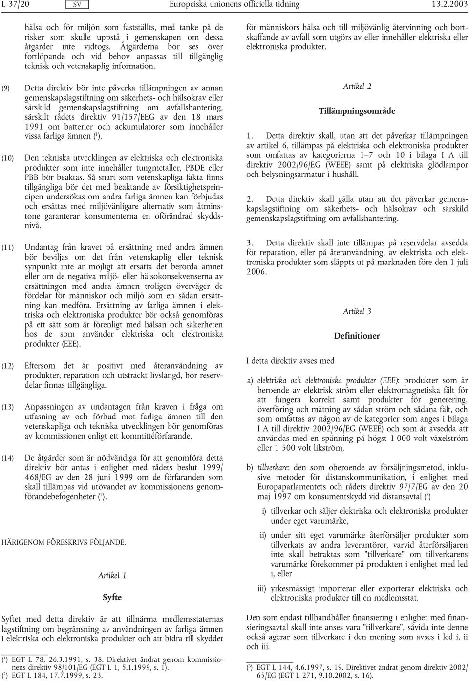 (9) Detta direktiv bör inte påverka tillämpningen av annan gemenskapslagstiftning om säkerhets- och hälsokrav eller särskild gemenskapslagstiftning om avfallshantering, särskilt rådets direktiv