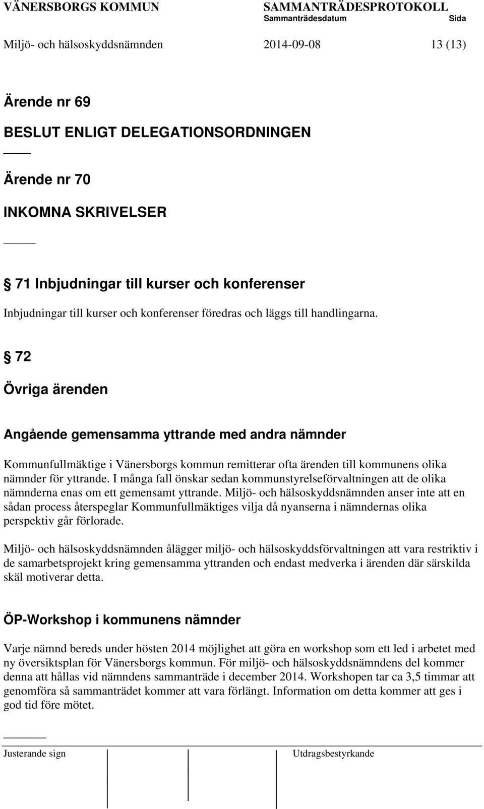 72 Övriga ärenden Angående gemensamma yttrande med andra nämnder Kommunfullmäktige i Vänersborgs kommun remitterar ofta ärenden till kommunens olika nämnder för yttrande.