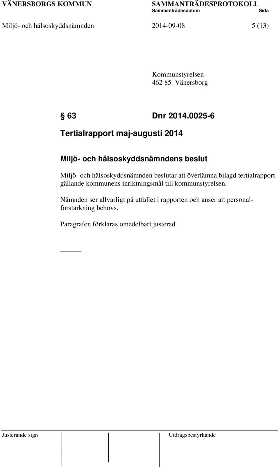 beslutar att överlämna bilagd tertialrapport gällande kommunens inriktningsmål till kommunstyrelsen.