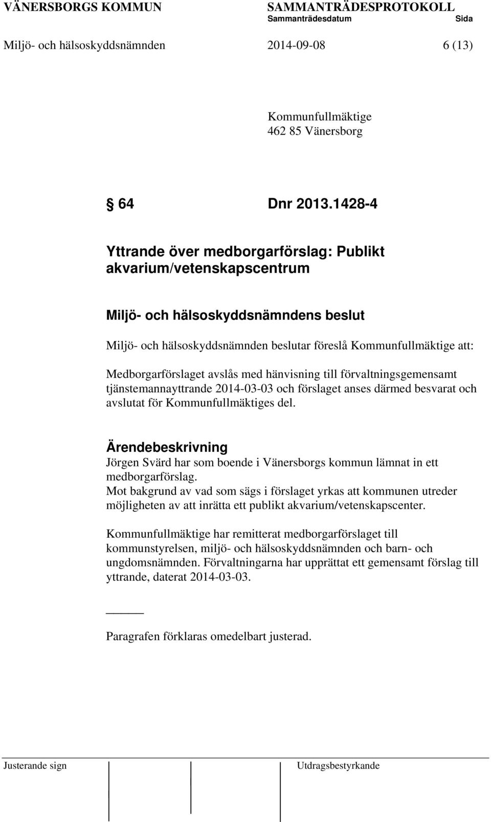 Medborgarförslaget avslås med hänvisning till förvaltningsgemensamt tjänstemannayttrande 2014-03-03 och förslaget anses därmed besvarat och avslutat för Kommunfullmäktiges del.