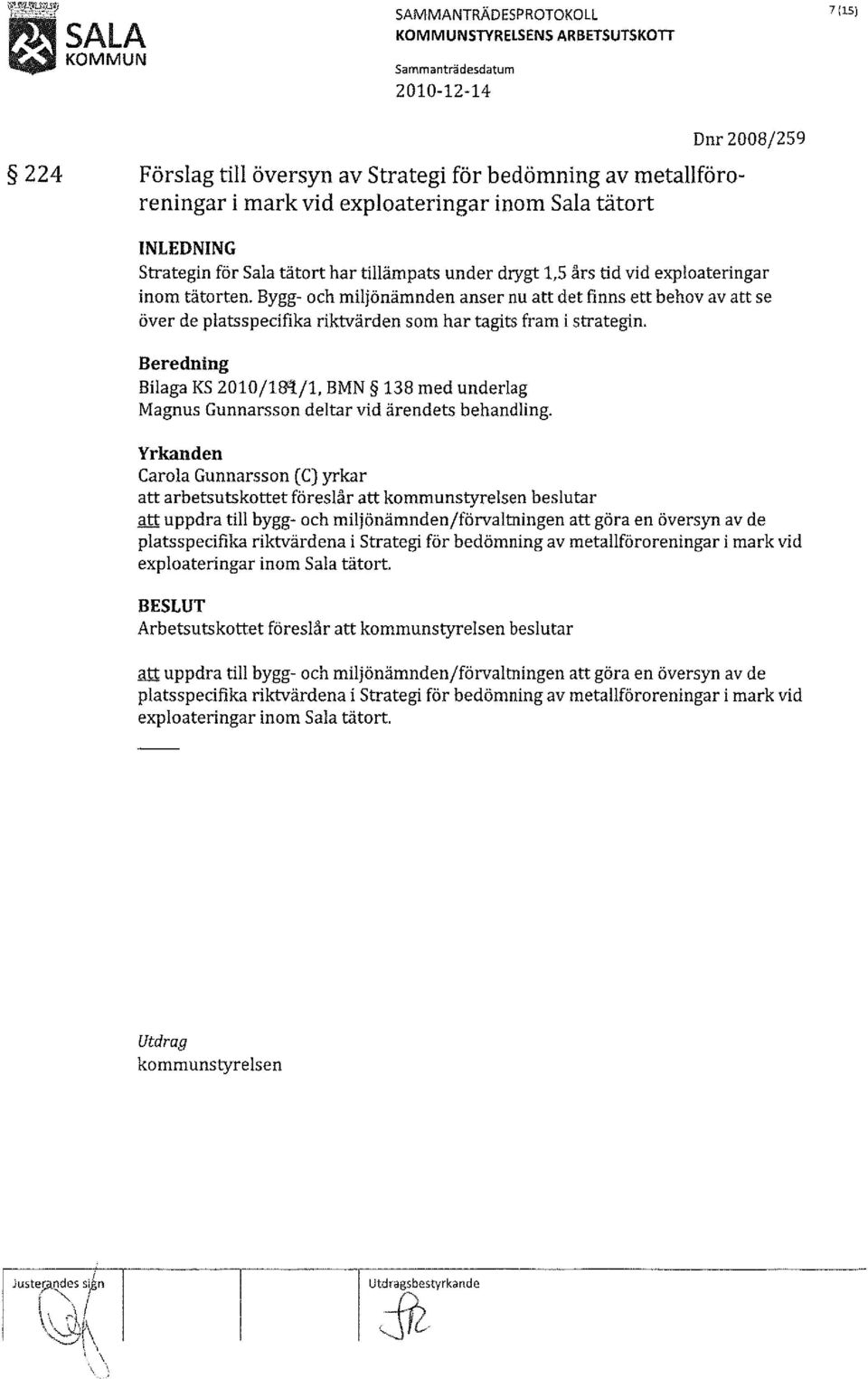 Bygg- och miljö nämnden anser nu att det finns ett behov av att se över de platsspecifika riktvärden som har tagits fram i strategin. Beredning Bilaga KS 2010/18'I/1.