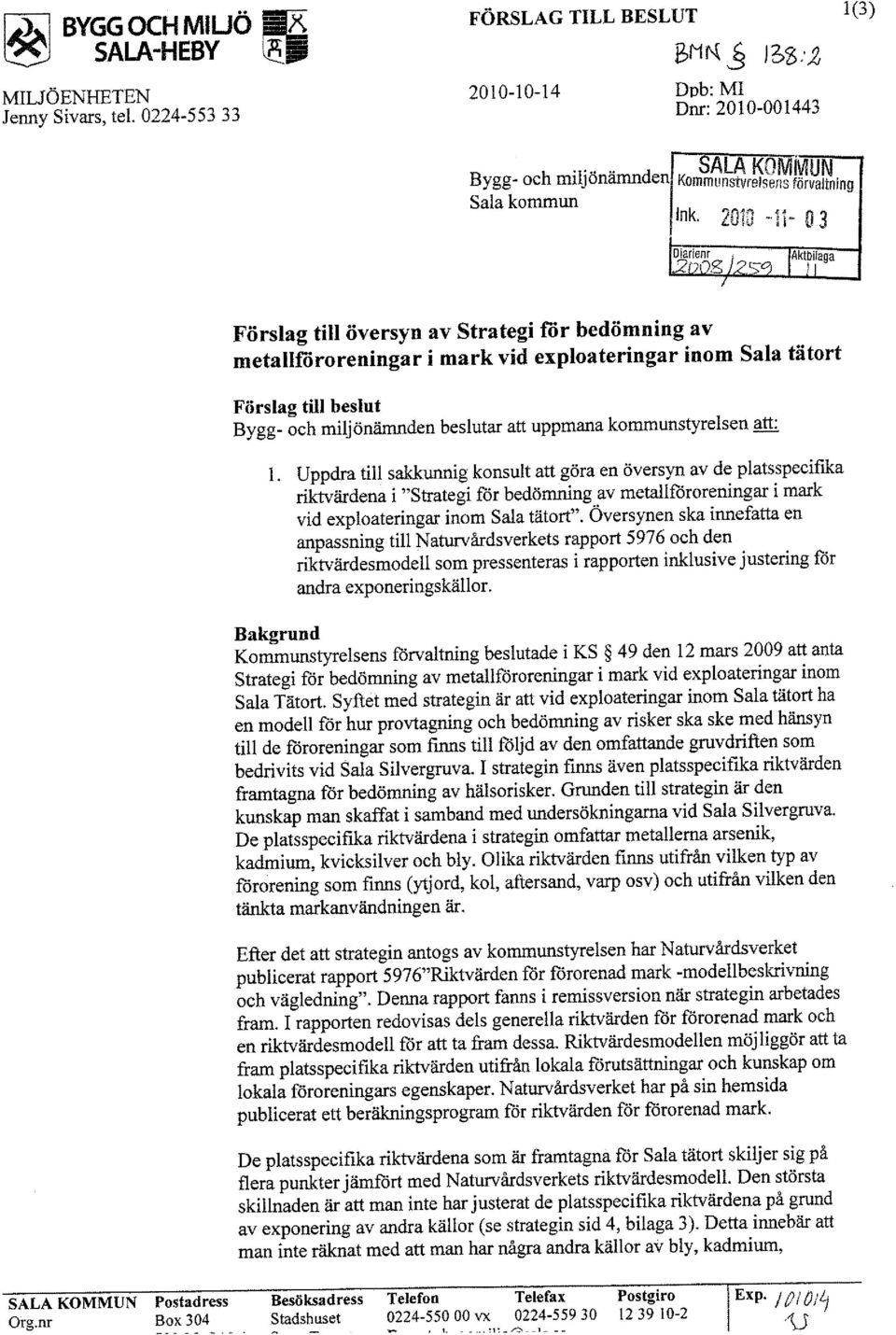 Förslag till översyn av Strategi ror bedömning av metallrororeningar i mark vid exploateringar inom Sala tätort Förslag till beslut Bygg- och miljönämnden beslutar att uppmana kommunstyrelsen att: I,