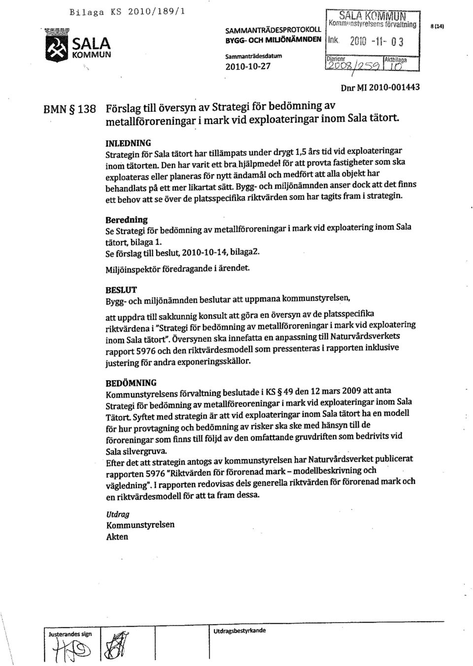 vid exploateringar inom Sala tätort. INLEDNING Strategin för Sala tätort har tillämpats under drygt 1,5 års tid vid exploateringar inom tätorten. Den har varit ett bra.