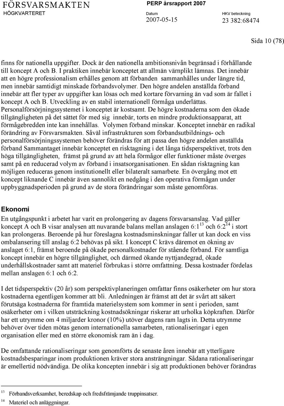 Den högre andelen anställda förband innebär att fler typer av uppgifter kan lösas och med kortare förvarning än vad som är fallet i koncept A och B.