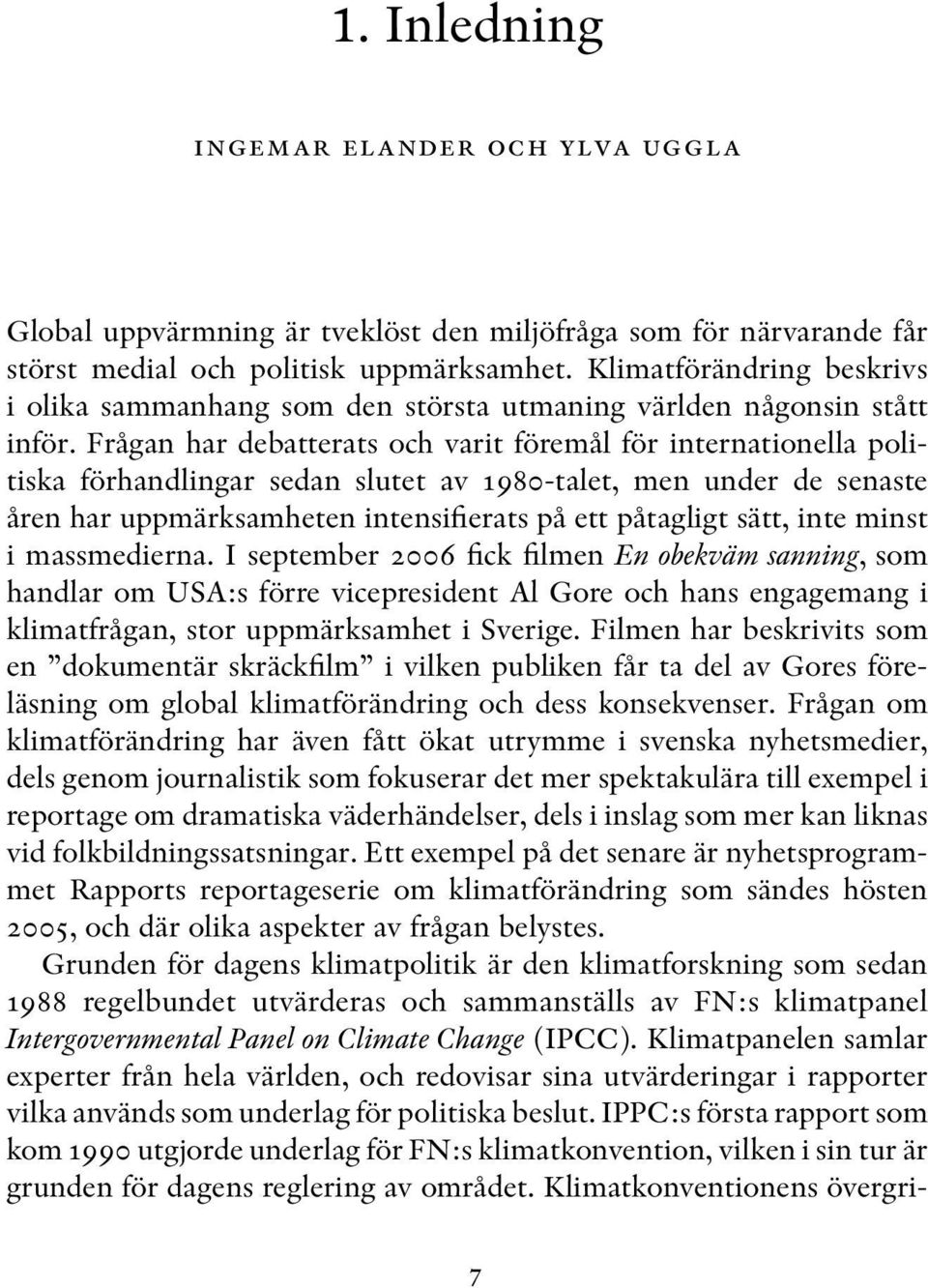 Frågan har debatterats och varit föremål för internationella politiska förhandlingar sedan slutet av 1980-talet, men under de senaste åren har uppmärksamheten intensifierats på ett påtagligt sätt,