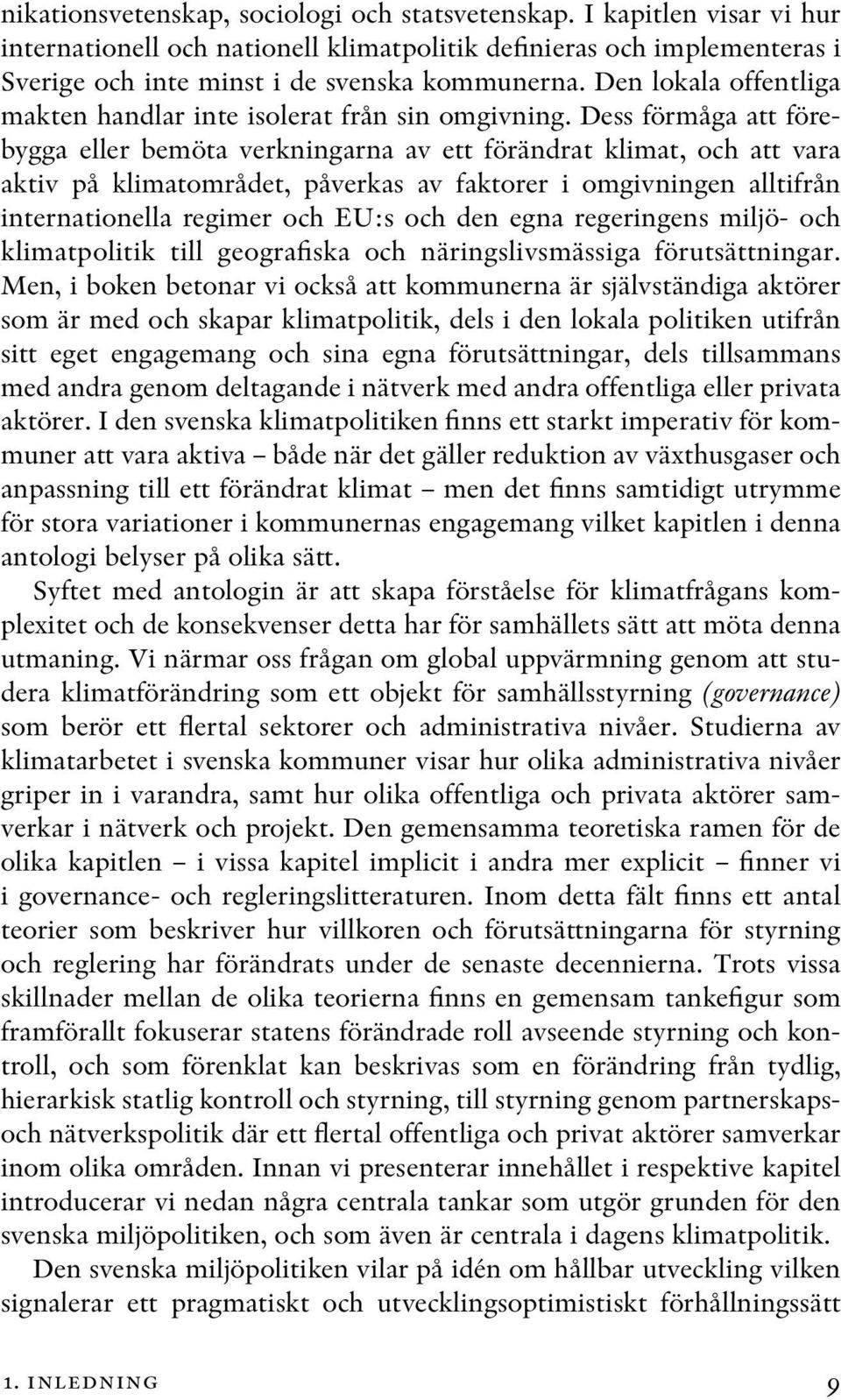 Dess förmåga att förebygga eller bemöta verkningarna av ett förändrat klimat, och att vara aktiv på klimatområdet, påverkas av faktorer i omgivningen alltifrån internationella regimer och EU:s och