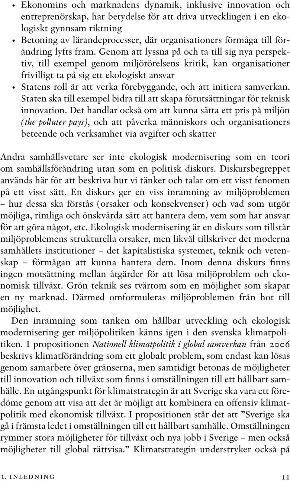 Genom att lyssna på och ta till sig nya perspektiv, till exempel genom miljörörelsens kritik, kan organisationer frivilligt ta på sig ett ekologiskt ansvar Statens roll är att verka förebyggande, och