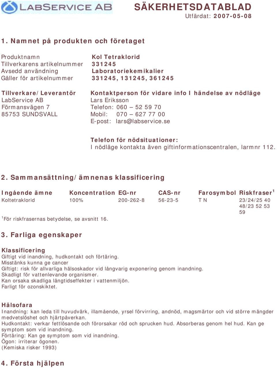 Tetraklorid 331245 Laboratoriekemikalier 331245, 131245, 361245 Kontaktperson för vidare info I händelse av nödläge Lars Eriksson Telefon: 060 52 59 70 Mobil: 070 627 77 00 E-post: lars@labservice.