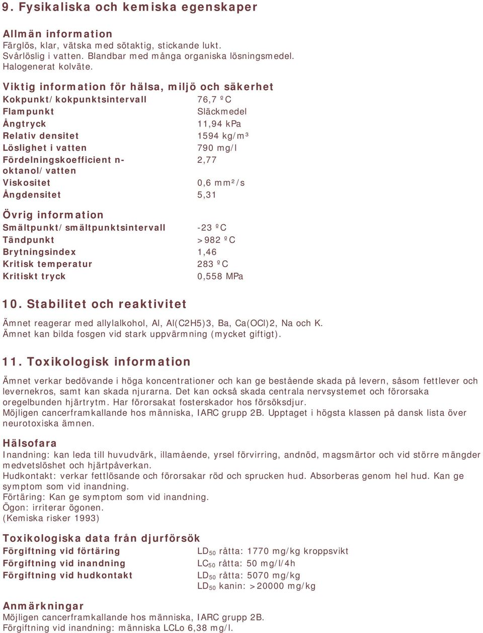 Fördelningskoefficient n- 2,77 oktanol/vatten Viskositet 0,6 mm²/s Ångdensitet 5,31 Övrig information Smältpunkt/smältpunktsintervall -23 ºC Tändpunkt >982 ºC Brytningsindex 1,46 Kritisk temperatur