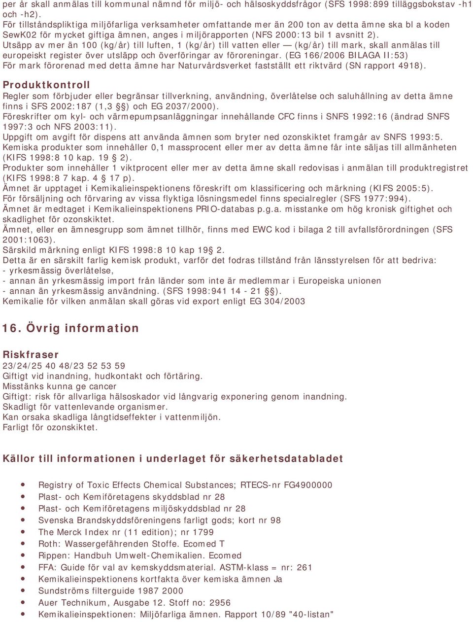 Utsäpp av mer än 100 (kg/år) till luften, 1 (kg/år) till vatten eller (kg/år) till mark, skall anmälas till europeiskt register över utsläpp och överföringar av föroreningar.