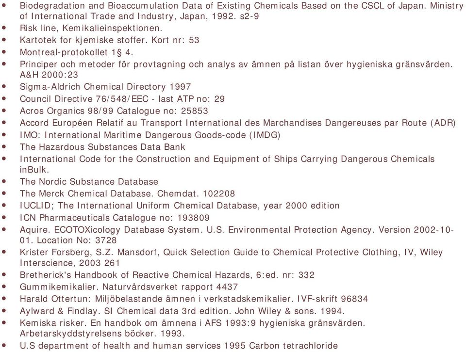 A&H 2000:23 Sigma-Aldrich Chemical Directory 1997 Council Directive 76/548/EEC - last ATP no: 29 Acros Organics 98/99 Catalogue no: 25853 Accord Européen Relatif au Transport International des