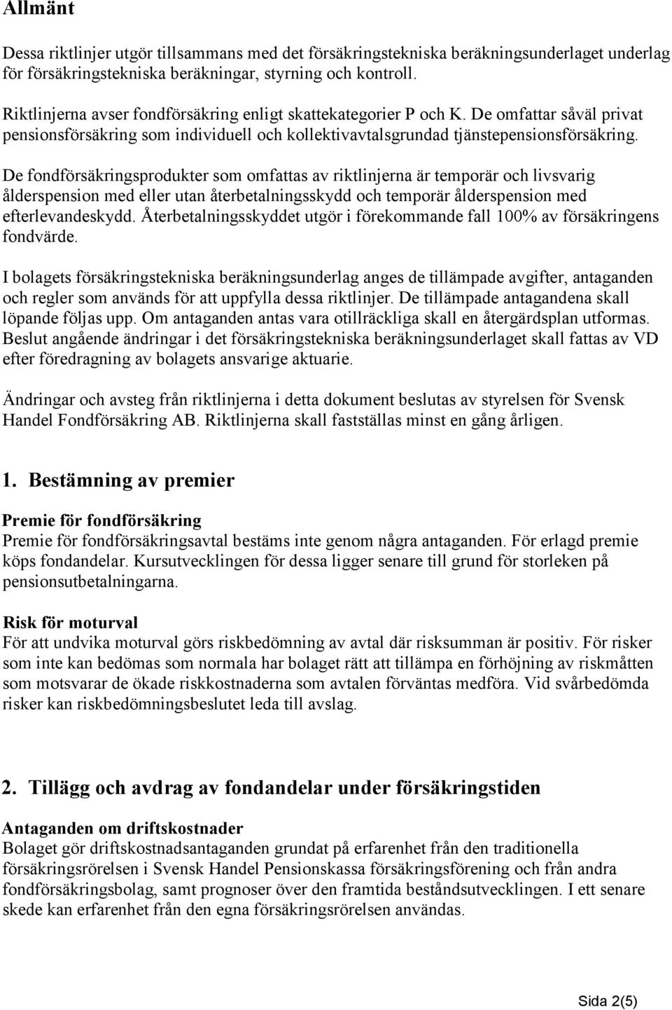 De fondförsäkringsprodukter som omfattas av riktlinjerna är temporär och livsvarig ålderspension med eller utan återbetalningsskydd och temporär ålderspension med efterlevandeskydd.