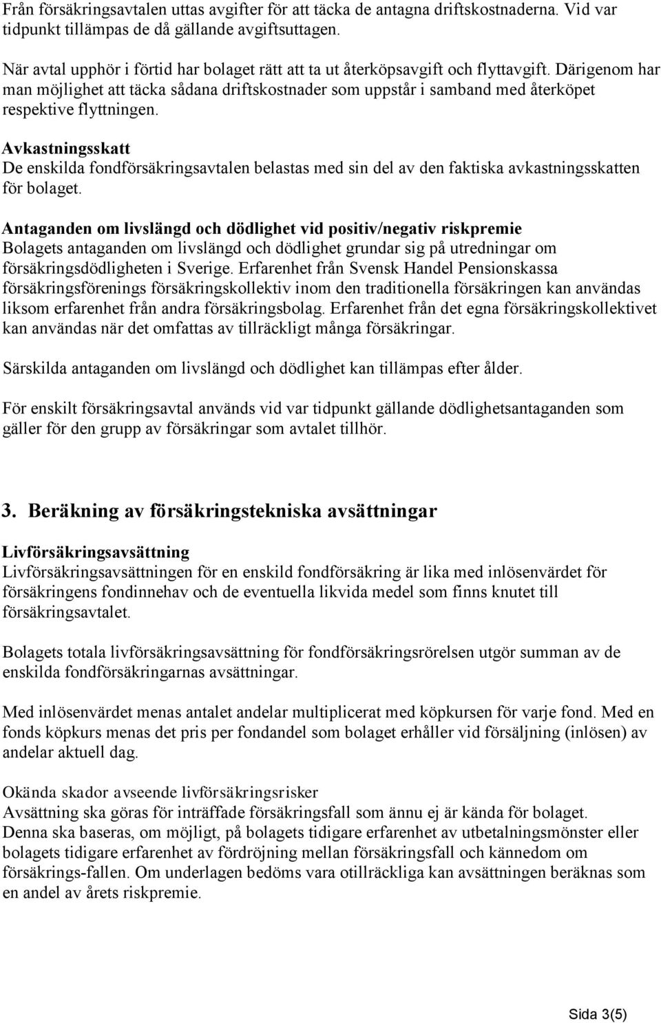 Därigenom har man möjlighet att täcka sådana driftskostnader som uppstår i samband med återköpet respektive flyttningen.