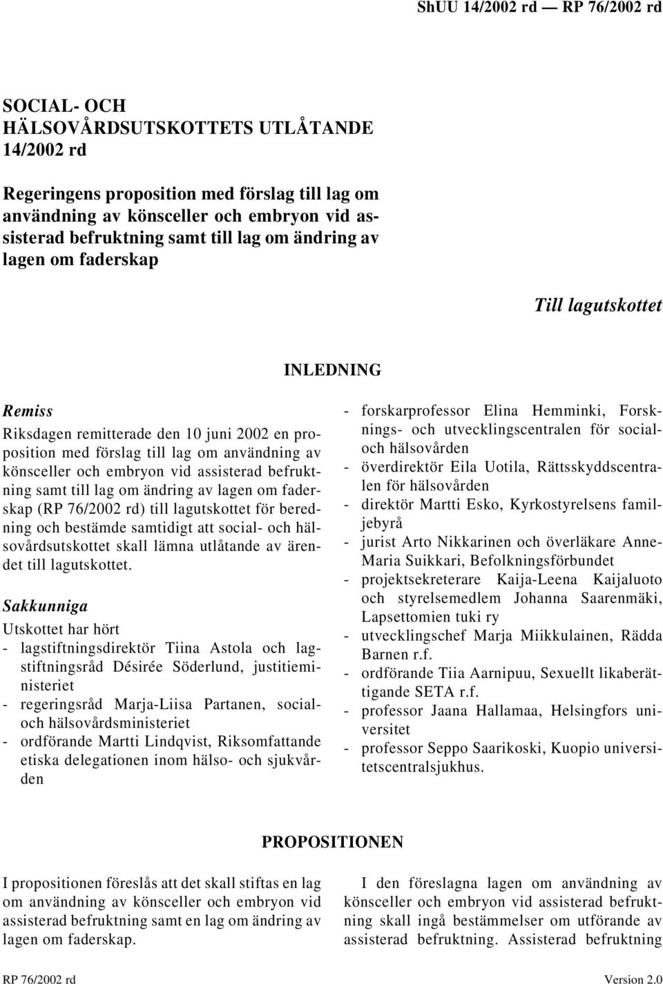 lag om ändring av lagen om faderskap (RP 76/2002 rd) till lagutskottet för beredning och bestämde samtidigt att social- och hälsovårdsutskottet skall lämna utlåtande av ärendet till lagutskottet.