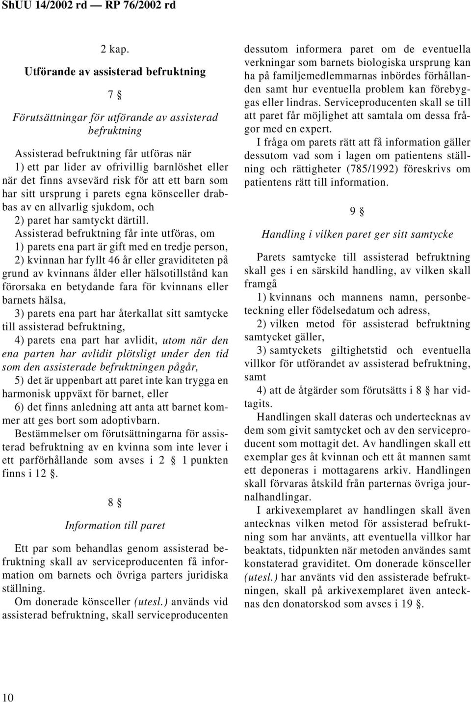 avsevärd risk för att ett barn som har sitt ursprung i parets egna könsceller drabbas av en allvarlig sjukdom, och 2) paret har samtyckt därtill.