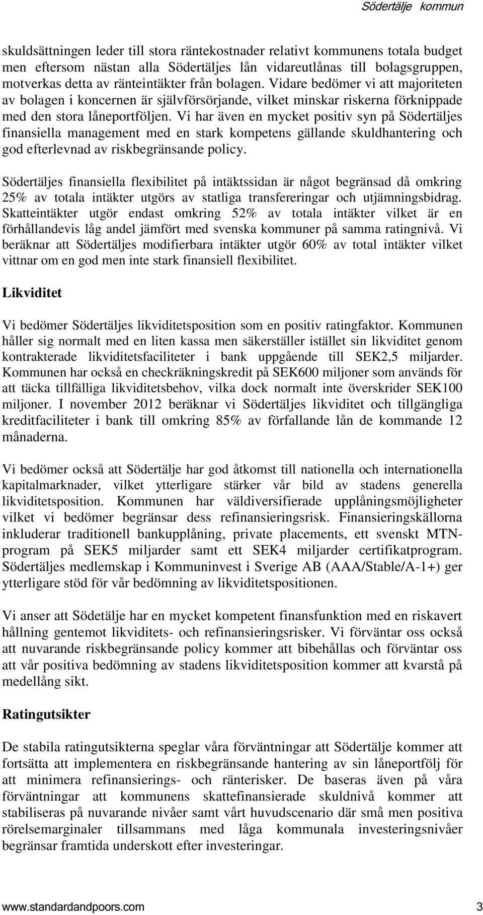 Vi har även en mycket positiv syn på Södertäljes finansiella management med en stark kompetens gällande skuldhantering och god efterlevnad av riskbegränsande policy.