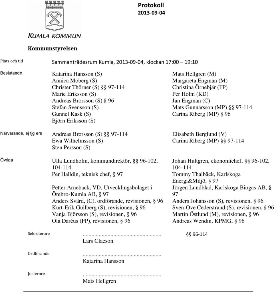 96 Björn Eriksson (S) Närvarande, ej tjg ers Andreas Brorsson (S) 97-114 Elisabeth Berglund (V) Ewa Wilhelmsson (S) Carina Riberg (MP) 97-114 Sten Persson (S) Övriga Ulla Lundholm, kommundirektör,