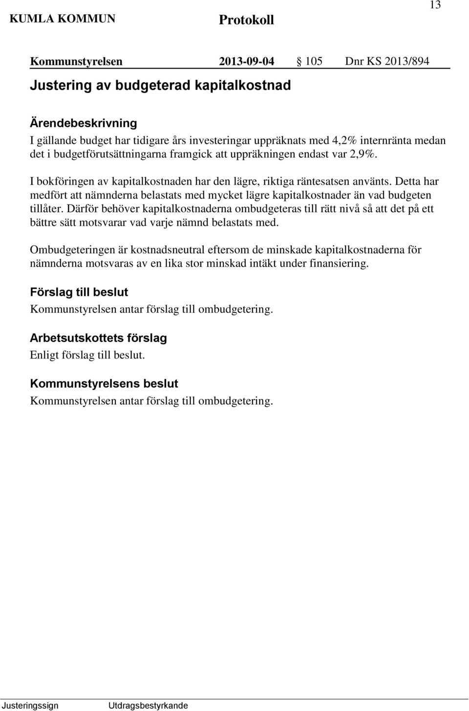 Detta har medfört att nämnderna belastats med mycket lägre kapitalkostnader än vad budgeten tillåter.