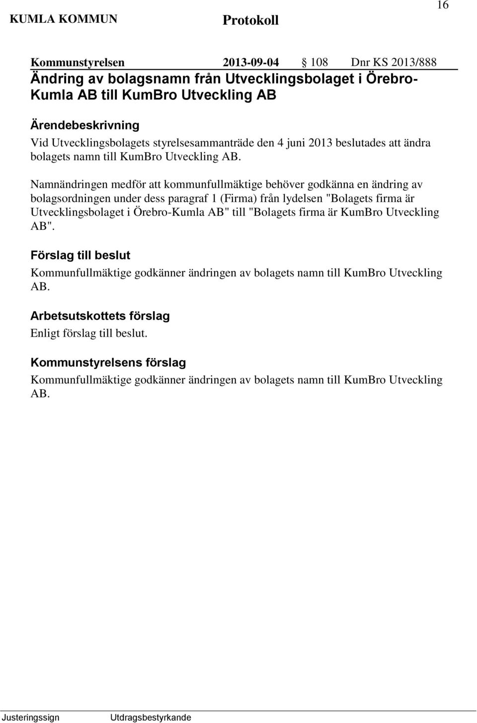 Namnändringen medför att kommunfullmäktige behöver godkänna en ändring av bolagsordningen under dess paragraf 1 (Firma) från lydelsen "Bolagets firma är