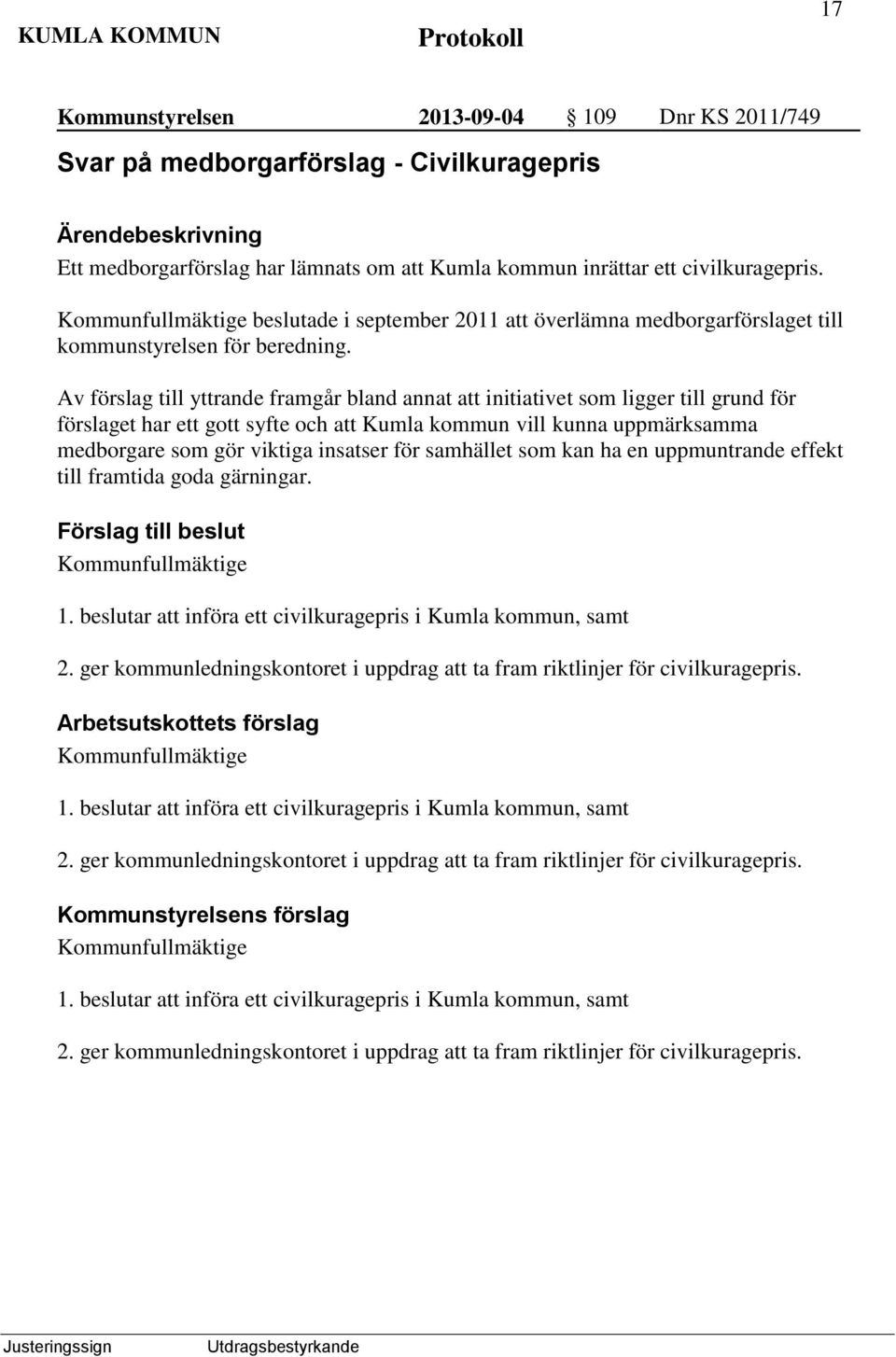 Av förslag till yttrande framgår bland annat att initiativet som ligger till grund för förslaget har ett gott syfte och att Kumla kommun vill kunna uppmärksamma medborgare som gör viktiga insatser