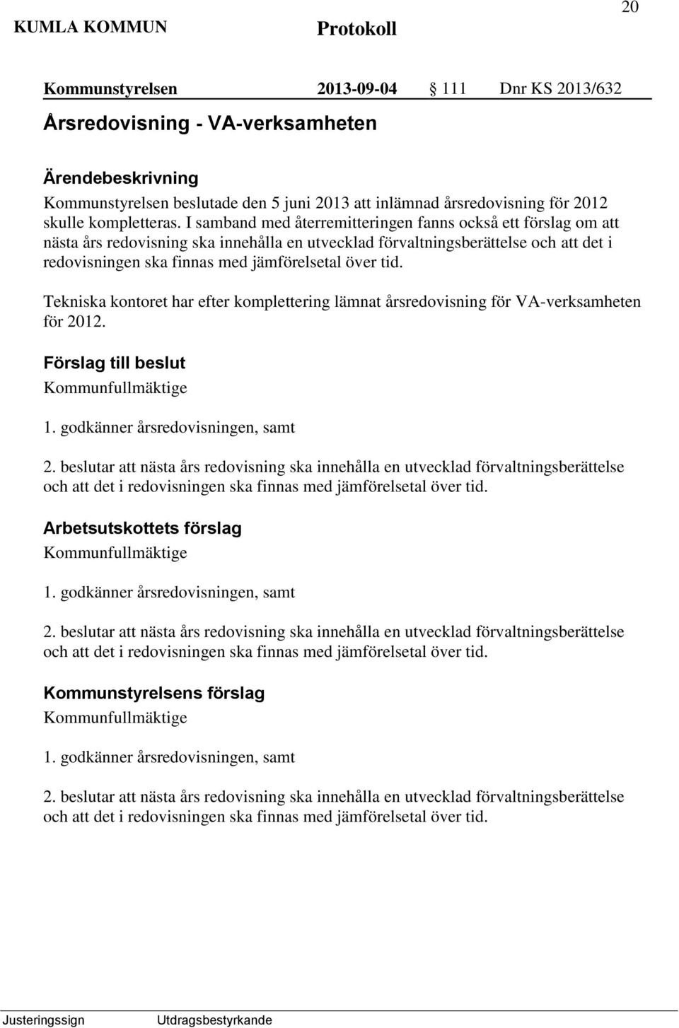 tid. Tekniska kontoret har efter komplettering lämnat årsredovisning för VA-verksamheten för 2012. 1. godkänner årsredovisningen, samt 2.