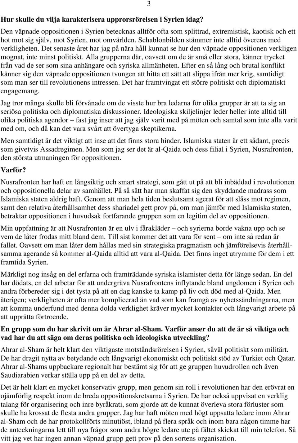 Schablonbilden stämmer inte alltid överens med verkligheten. Det senaste året har jag på nära håll kunnat se hur den väpnade oppositionen verkligen mognat, inte minst politiskt.