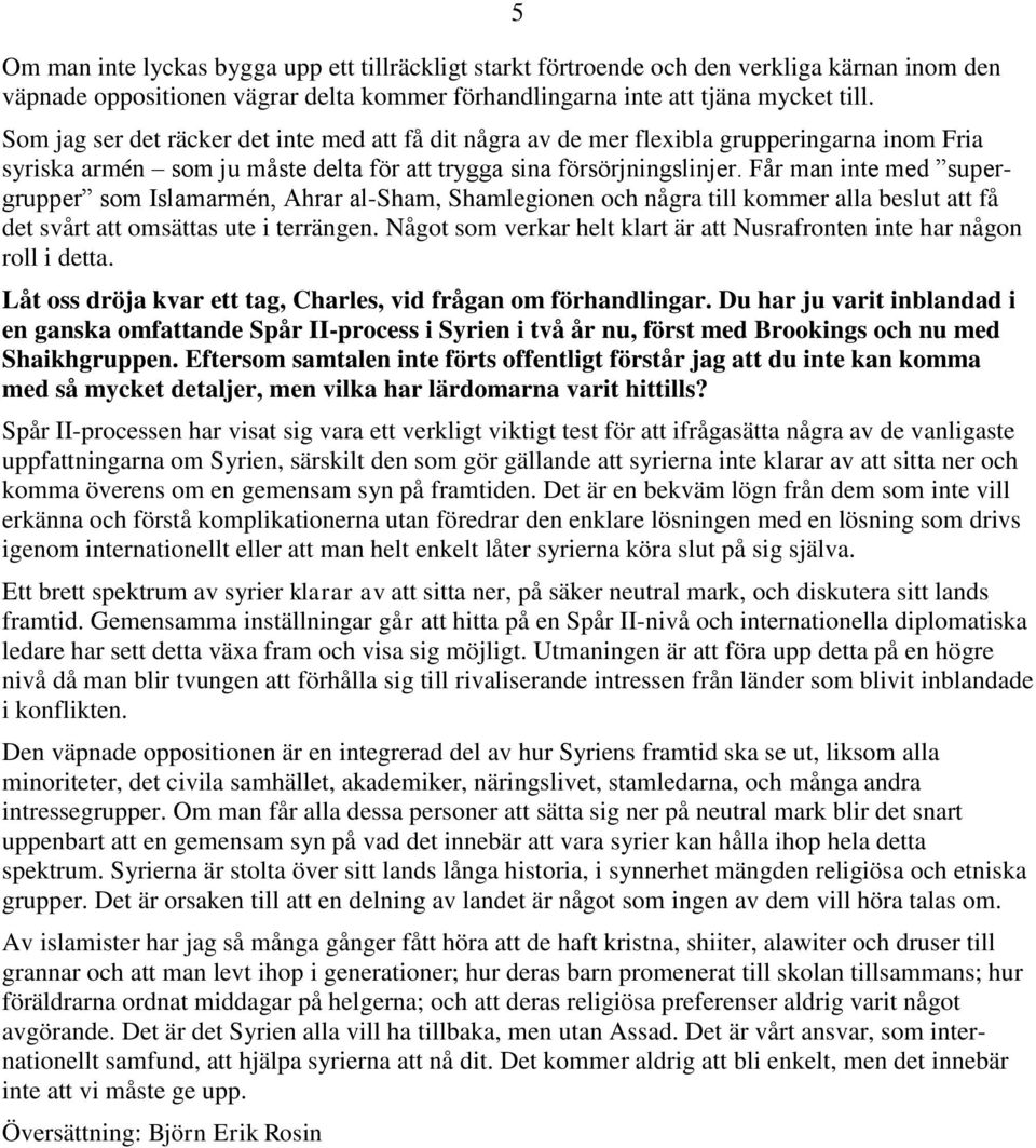 Får man inte med supergrupper som Islamarmén, Ahrar al-sham, Shamlegionen och några till kommer alla beslut att få det svårt att omsättas ute i terrängen.