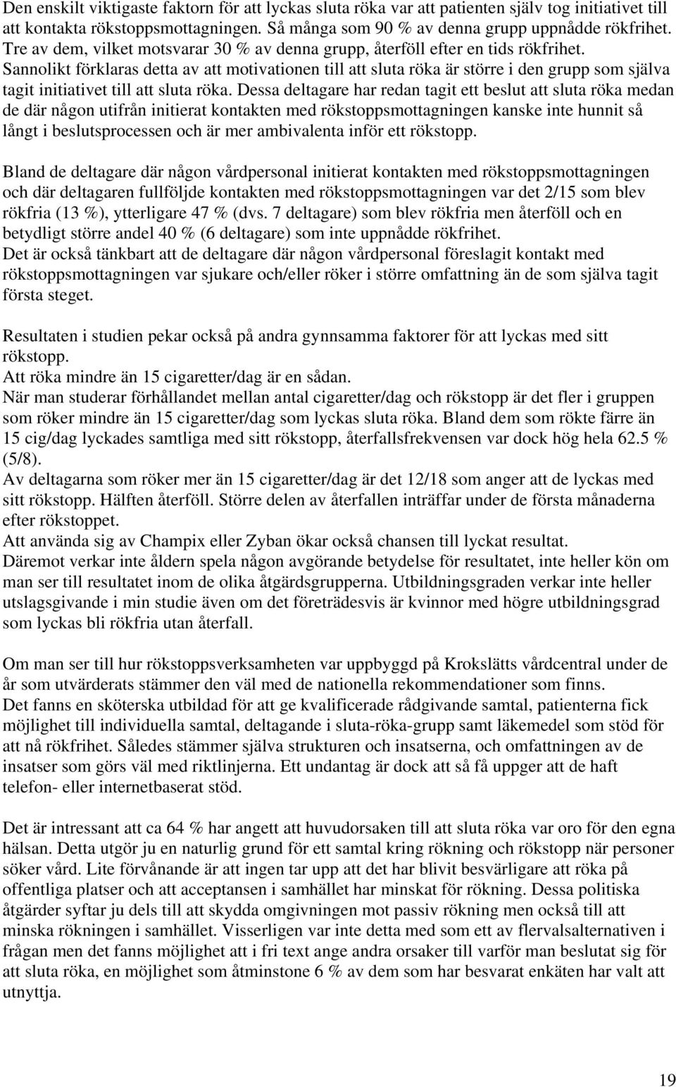 Sannolikt förklaras detta av att motivationen till att sluta röka är större i den grupp som själva tagit initiativet till att sluta röka.