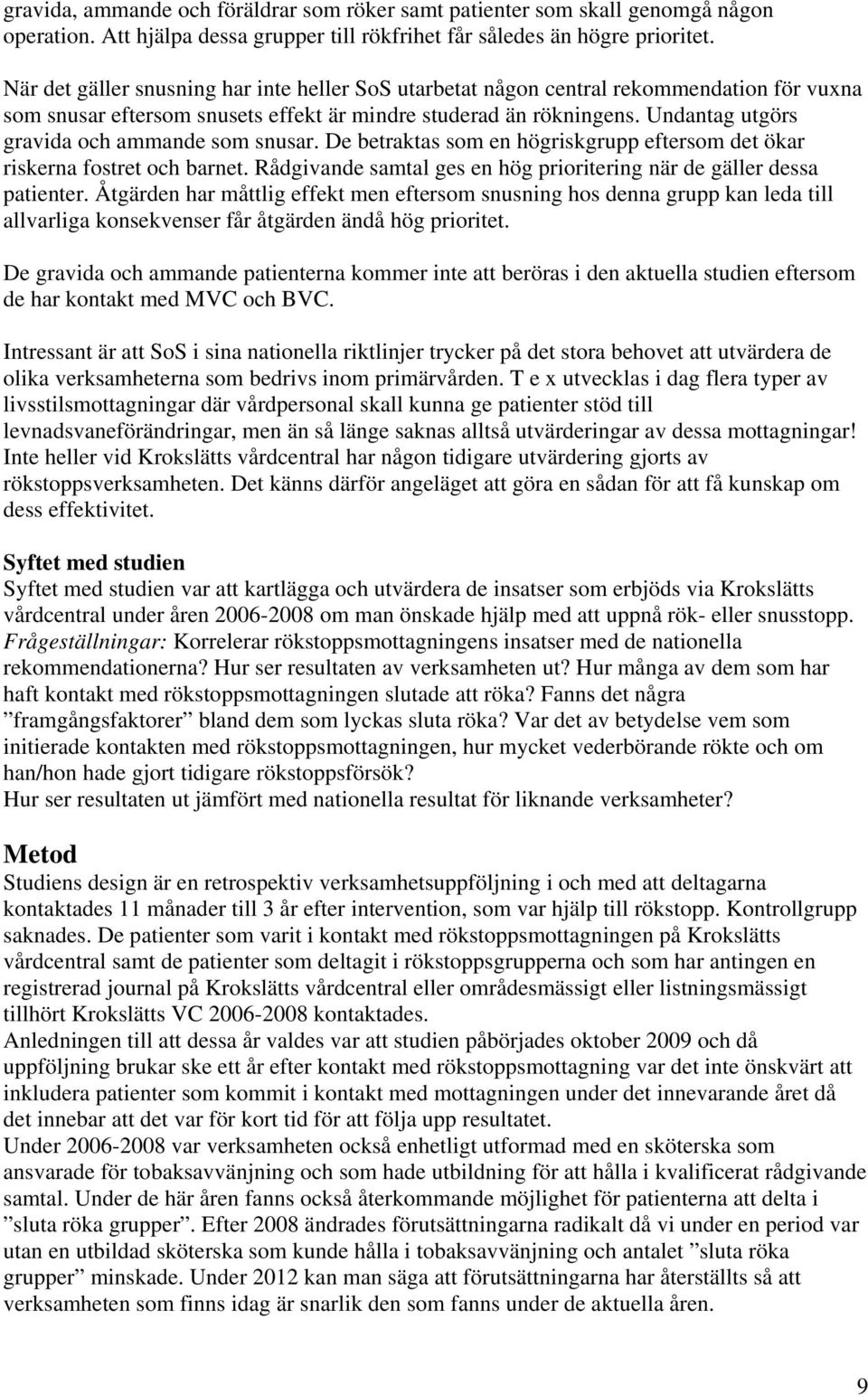 Undantag utgörs gravida och ammande som snusar. De betraktas som en högriskgrupp eftersom det ökar riskerna fostret och barnet. Rådgivande samtal ges en hög prioritering när de gäller dessa patienter.