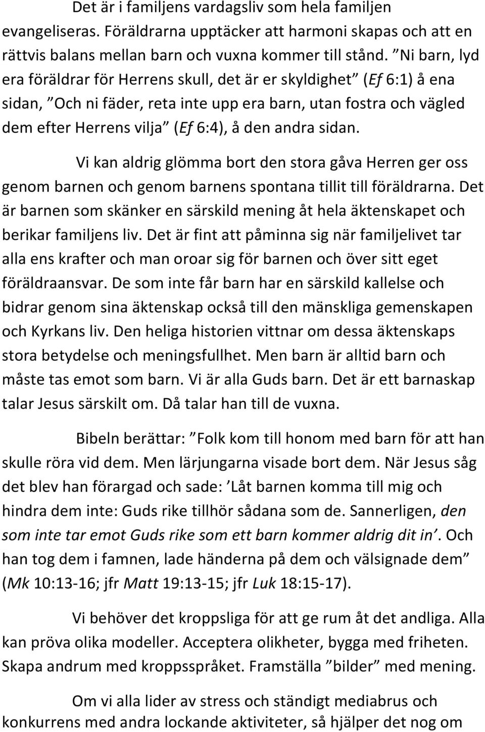 sidan. Vi kan aldrig glömma bort den stora gåva Herren ger oss genom barnen och genom barnens spontana tillit till föräldrarna.