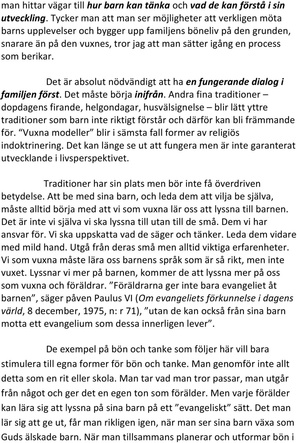 Det är absolut nödvändigt att ha en fungerande dialog i familjen först. Det måste börja inifrån.