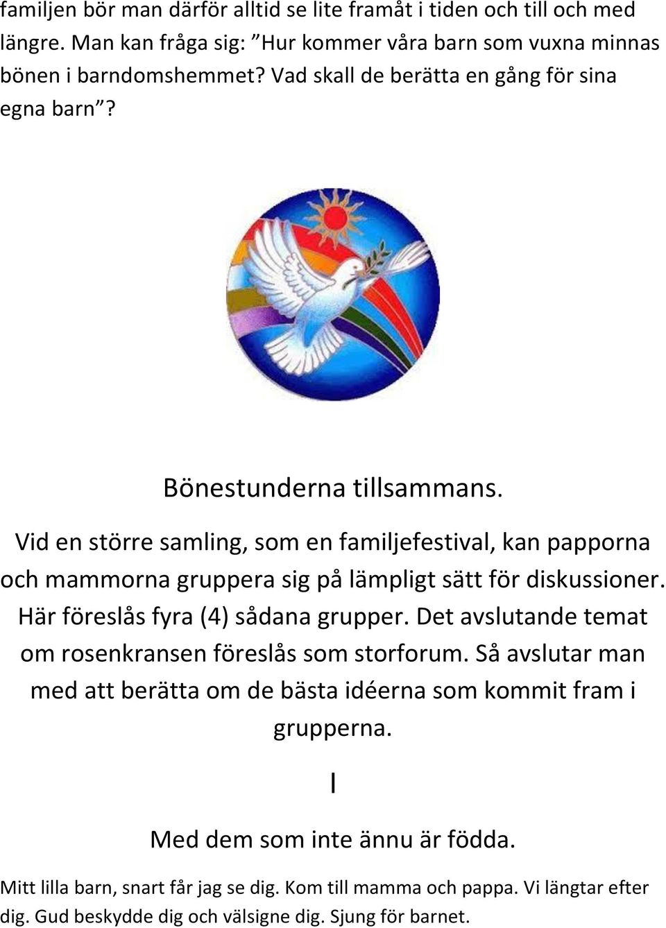 Vid en större samling, som en familjefestival, kan papporna och mammorna gruppera sig på lämpligt sätt för diskussioner. Här föreslås fyra (4) sådana grupper.