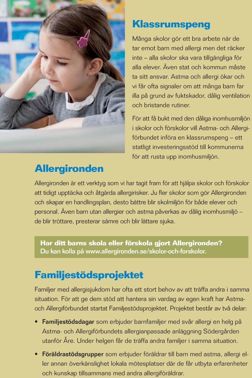 Allergironden För att få bukt med den dåliga inomhusmiljön i skolor och förskolor vill Astma- och Allergiförbundet införa en klassrumspeng ett statligt investeringsstöd till kommunerna för att rusta