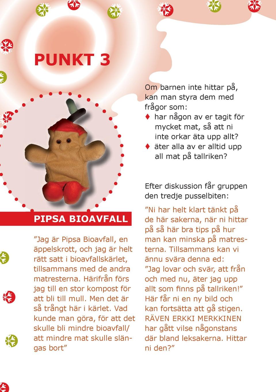 Härifrån förs jag till en stor kompost för att bli till mull. Men det är så trångt här i kärlet.