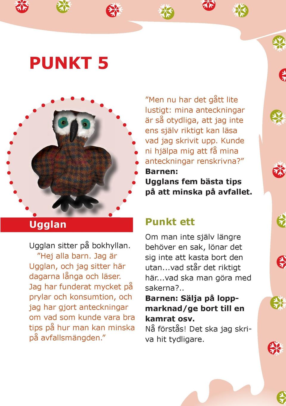 Jag har funderat mycket på prylar och konsumtion, och jag har gjort anteckningar om vad som kunde vara bra tips på hur man kan minska på avfallsmängden.