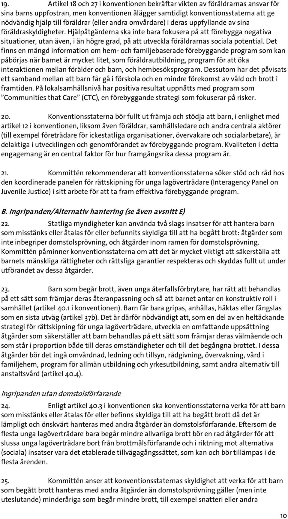 Hjälpåtgärderna ska inte bara fokusera på att förebygga negativa situationer, utan även, i än högre grad, på att utveckla föräldrarnas sociala potential.