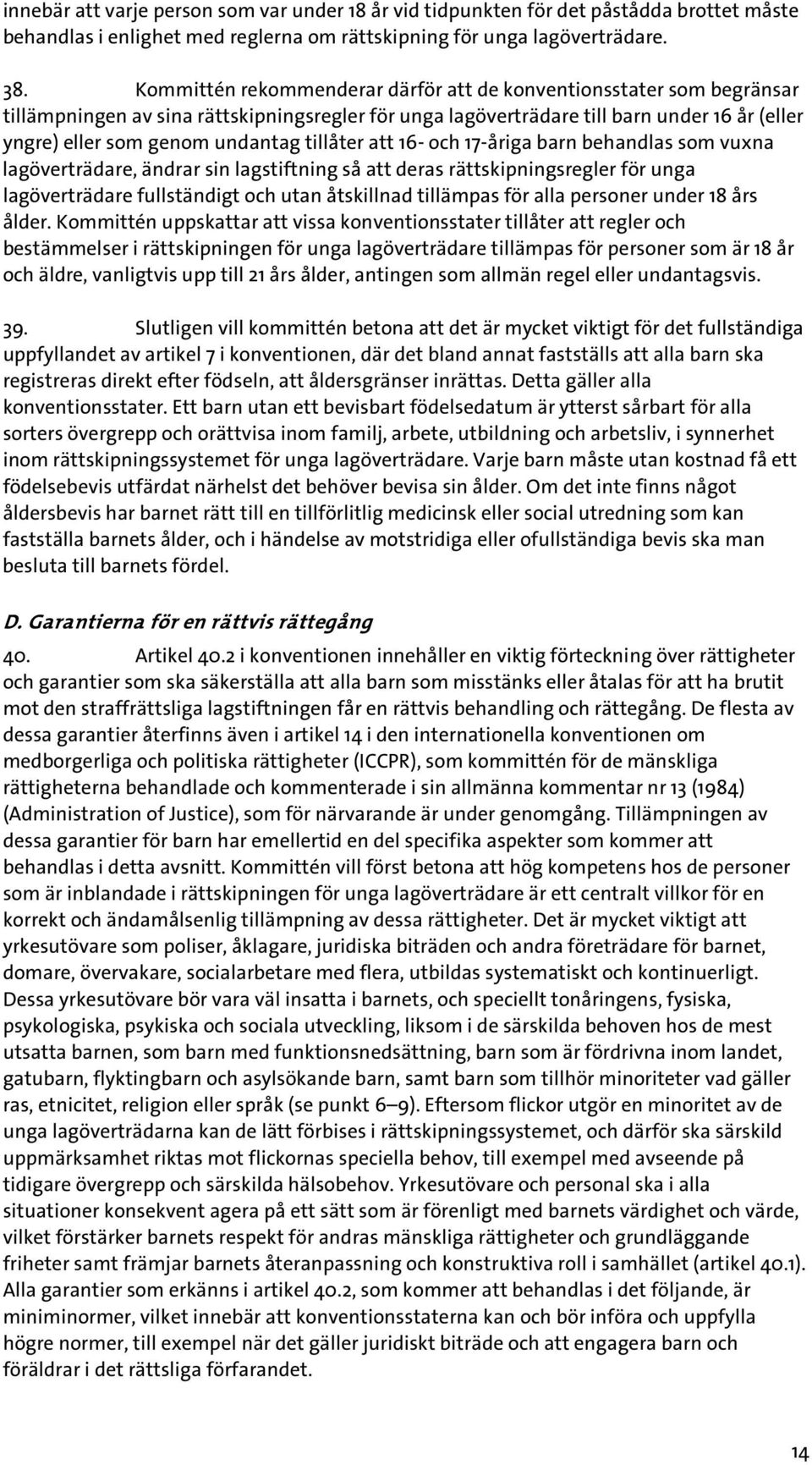 tillåter att 16- och 17-åriga barn behandlas som vuxna lagöverträdare, ändrar sin lagstiftning så att deras rättskipningsregler för unga lagöverträdare fullständigt och utan åtskillnad tillämpas för