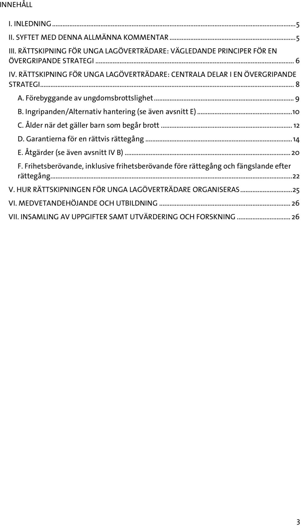 Ålder när det gäller barn som begår brott... 12 D. Garantierna för en rättvis rättegång... 14 E. Åtgärder (se även avsnitt IV B)... 20 F.