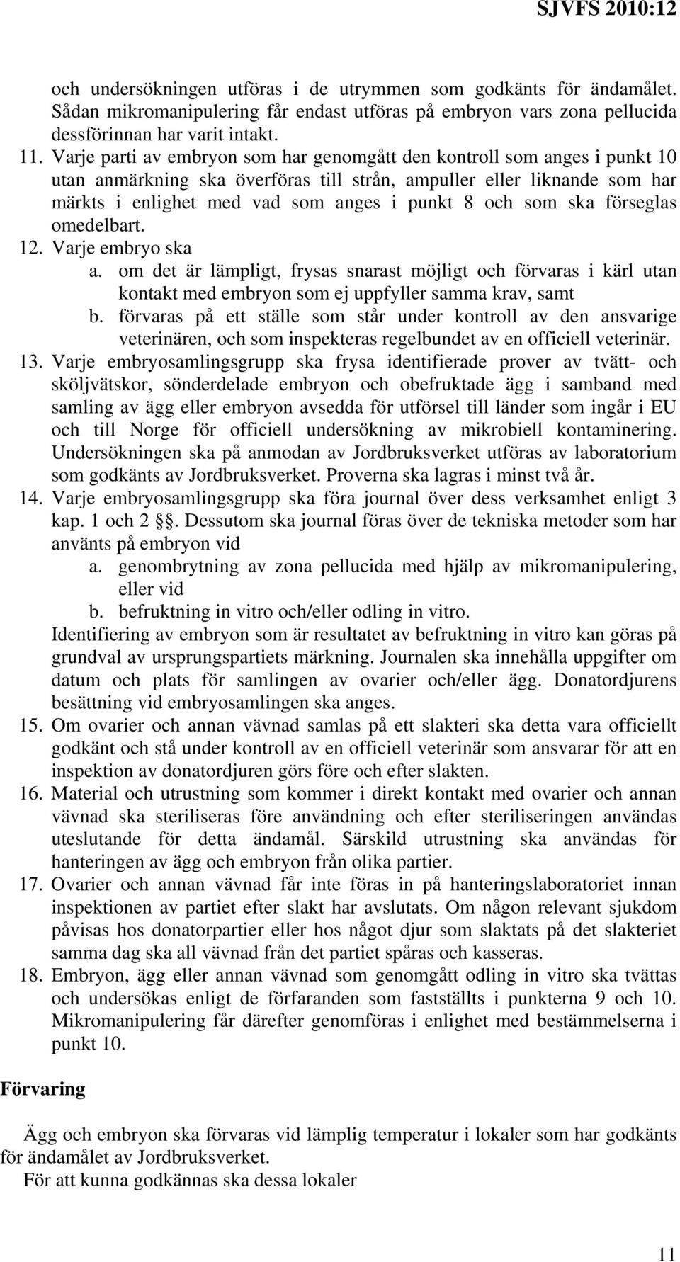 som ska förseglas omedelbart. 12. Varje embryo ska a. om det är lämpligt, frysas snarast möjligt och förvaras i kärl utan kontakt med embryon som ej uppfyller samma krav, samt b.