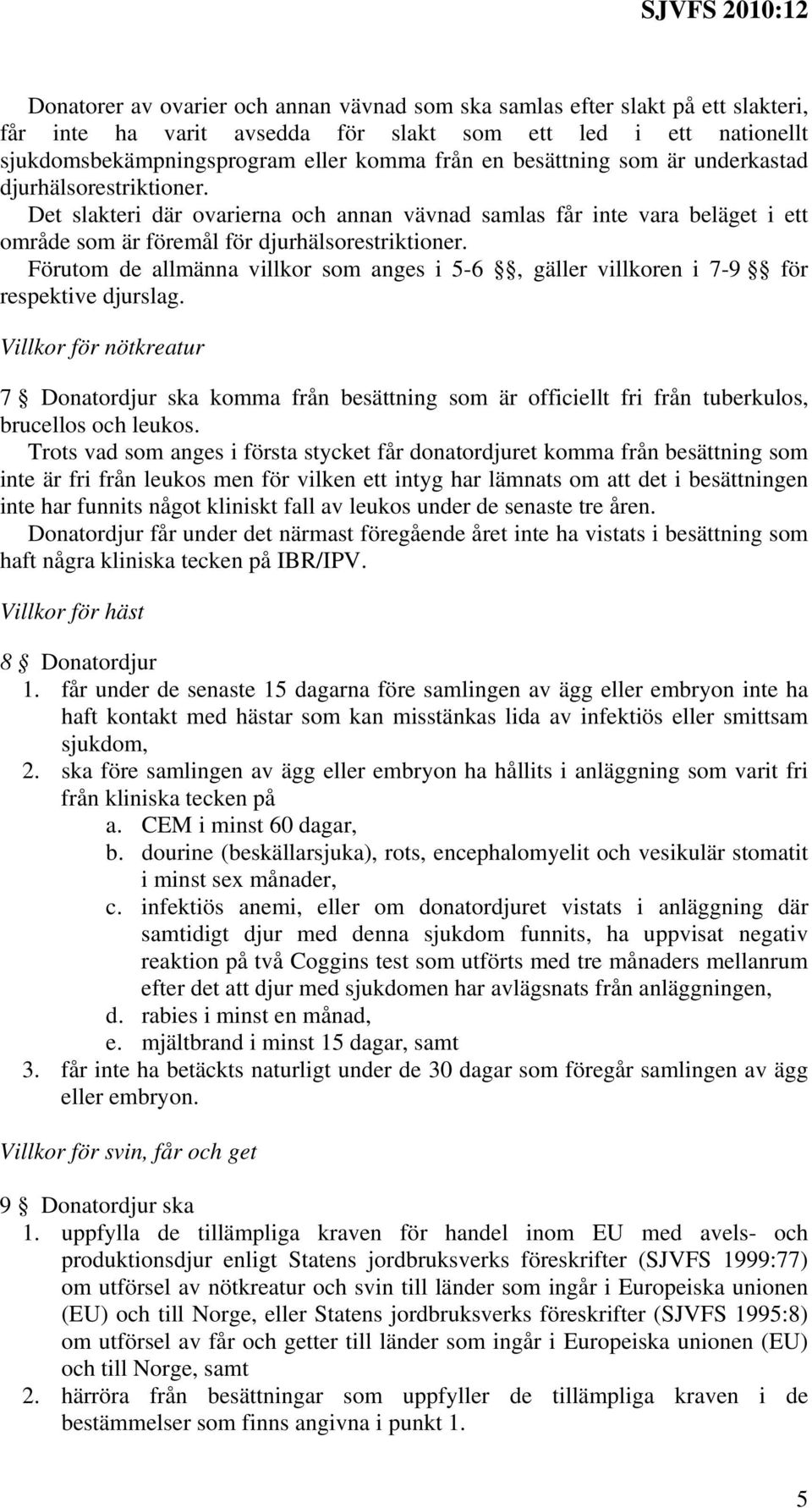 Förutom de allmänna villkor som anges i 5-6, gäller villkoren i 7-9 för respektive djurslag.