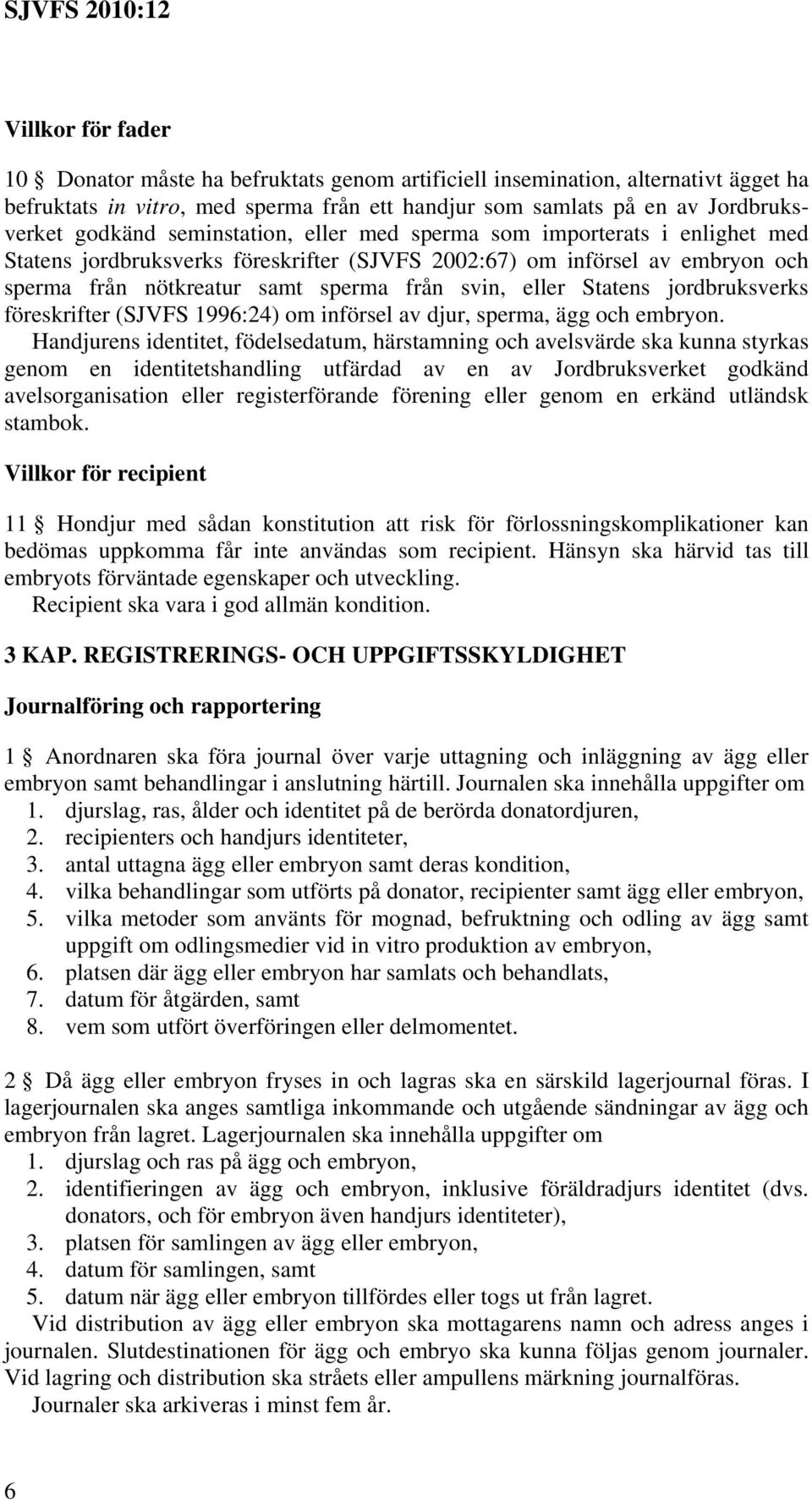 Statens jordbruksverks föreskrifter (SJVFS 1996:24) om införsel av djur, sperma, ägg och embryon.