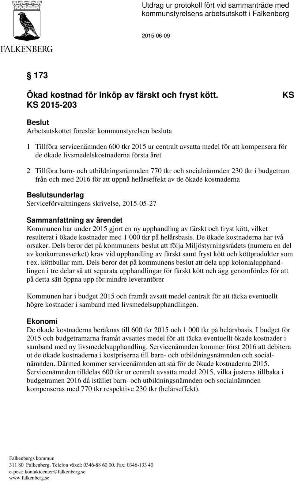 året 2 Tillföra barn- och utbildningsnämnden 770 tkr och socialnämnden 230 tkr i budgetram från och med 2016 för att uppnå helårseffekt av de ökade kostnaderna Beslutsunderlag Serviceförvaltningens