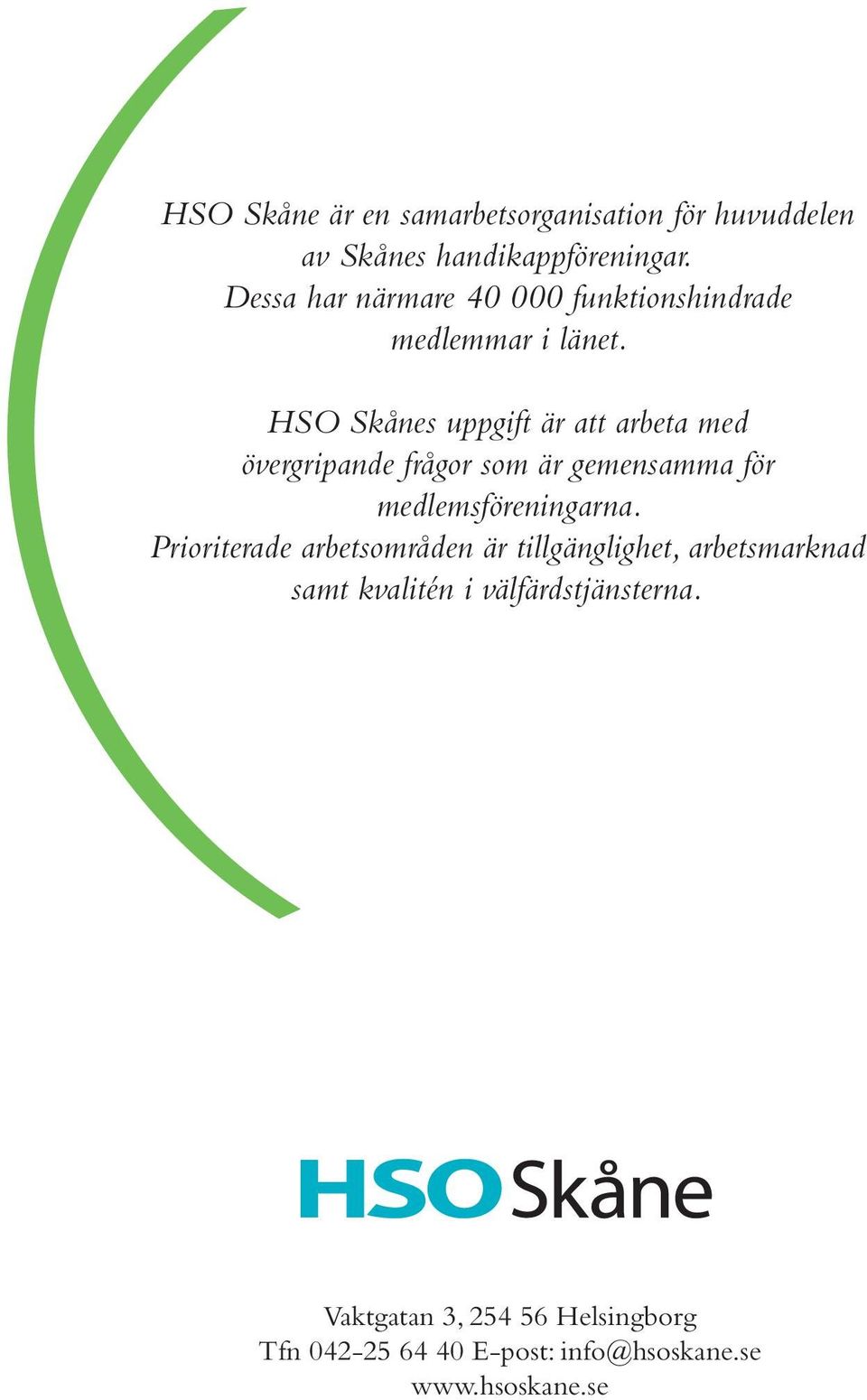 HSO Skånes uppgift är att arbeta med övergripande frågor som är gemensamma för medlemsföreningarna.