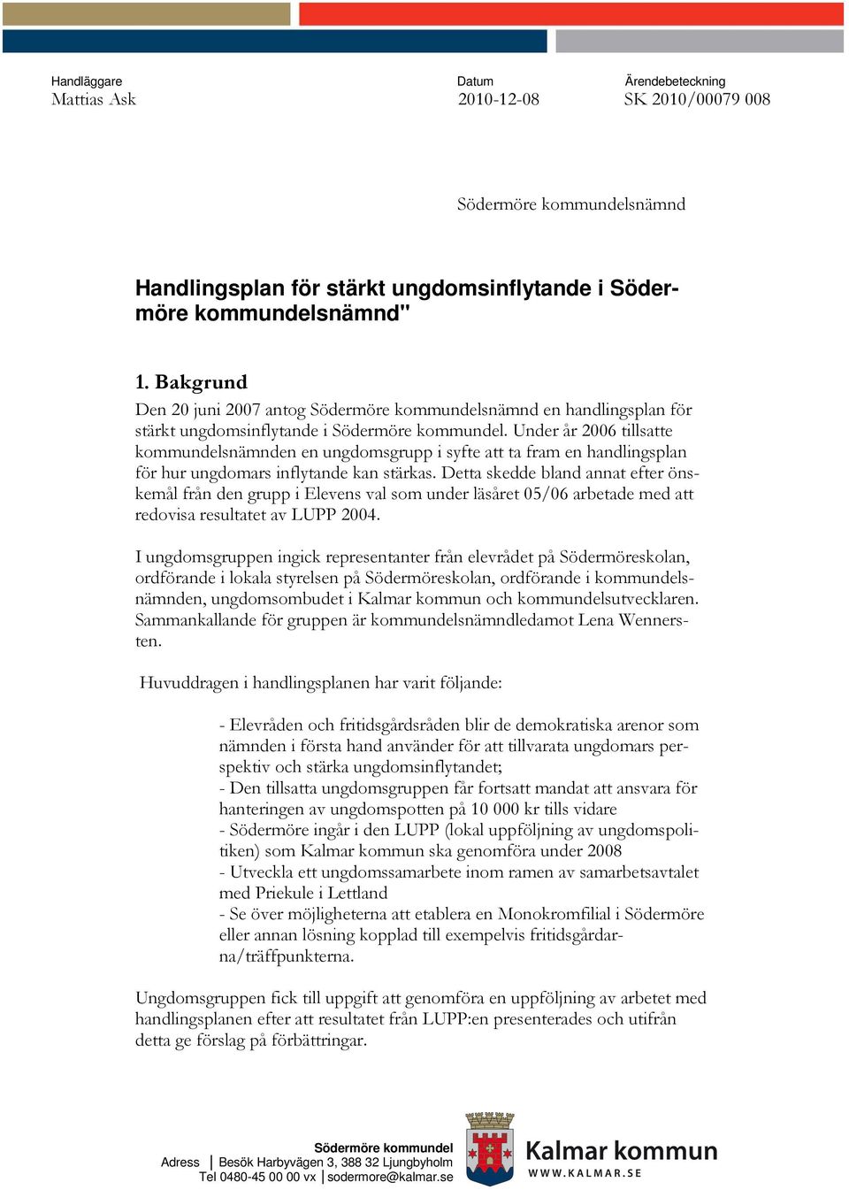Under år 2006 tillsatte kommundelsnämnden en ungdomsgrupp i syfte att ta fram en handlingsplan för hur ungdomars inflytande kan stärkas.