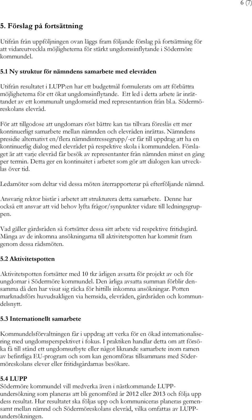 För att tillgodose att ungdomars röst bättre kan tas tillvara föreslås ett mer kontinuerligt samarbete mellan nämnden och elevråden inrättas.