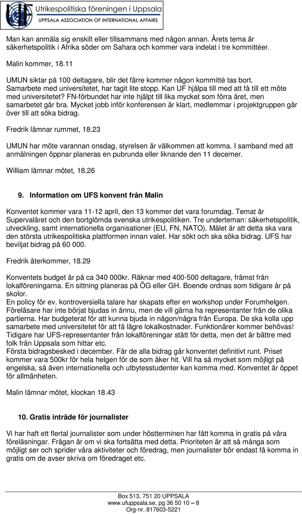 FN-förbundet har inte hjälpt till lika mycket som förra året, men samarbetet går bra. Mycket jobb inför konferensen är klart, medlemmar i projektgruppen går över till att söka bidrag.