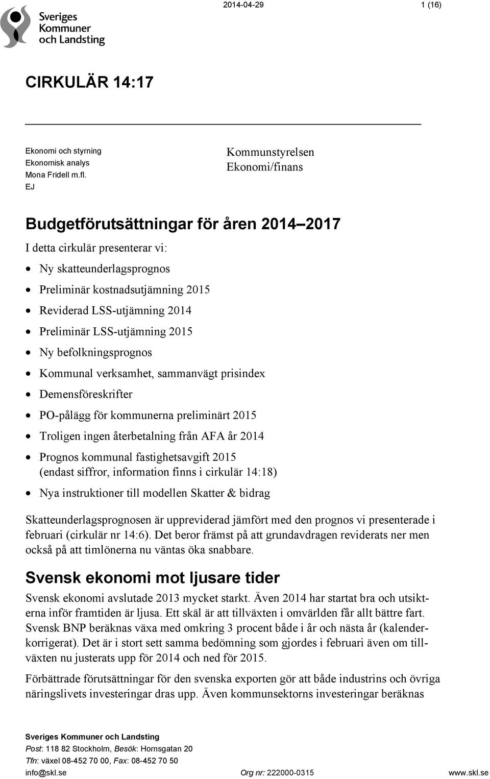 Preliminär LSS-utjämning 2015 Ny befolkningsprognos Kommunal verksamhet, sammanvägt prisindex Demensföreskrifter PO-pålägg för kommunerna preliminärt 2015 Troligen ingen återbetalning från AFA år